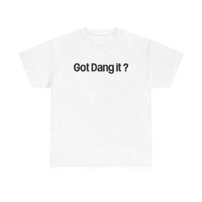 Got Dang It? Unisex Heavy Cotton Tee, Funny Graphic Shirt, Casual Outfit, Gift for Friends, Humor Tee