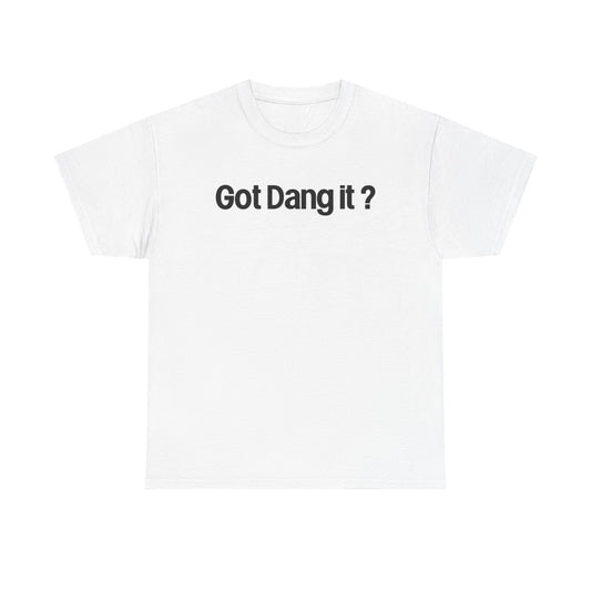 Got Dang It? Unisex Heavy Cotton Tee, Funny Graphic Shirt, Casual Outfit, Gift for Friends, Humor Tee