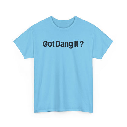 Got Dang It? Unisex Heavy Cotton Tee, Funny Graphic Shirt, Casual Outfit, Gift for Friends, Humor Tee