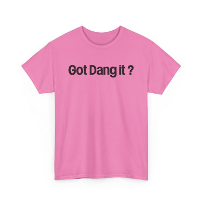 Got Dang It? Unisex Heavy Cotton Tee, Funny Graphic Shirt, Casual Outfit, Gift for Friends, Humor Tee