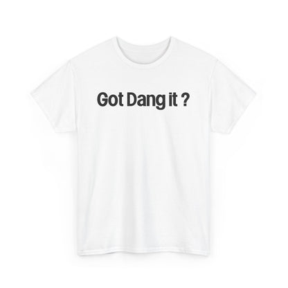 Got Dang It? Unisex Heavy Cotton Tee, Funny Graphic Shirt, Casual Outfit, Gift for Friends, Humor Tee