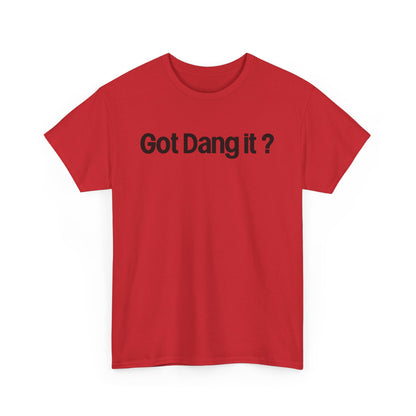 Got Dang It? Unisex Heavy Cotton Tee, Funny Graphic Shirt, Casual Outfit, Gift for Friends, Humor Tee