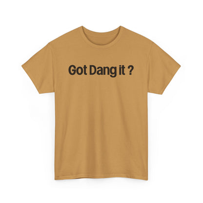 Got Dang It? Unisex Heavy Cotton Tee, Funny Graphic Shirt, Casual Outfit, Gift for Friends, Humor Tee