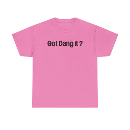 Got Dang It? Unisex Heavy Cotton Tee, Funny Graphic Shirt, Casual Outfit, Gift for Friends, Humor Tee